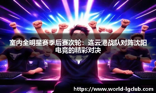 室内全明星赛季后赛次轮：连云港战队对阵沈阳电竞的精彩对决