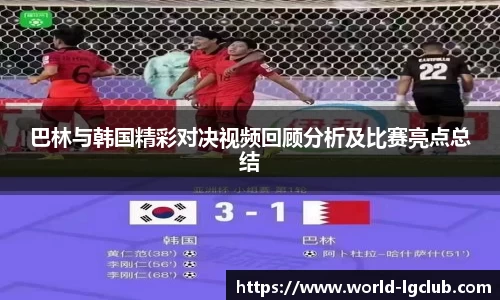 巴林与韩国精彩对决视频回顾分析及比赛亮点总结